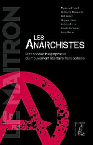 Dictionnaire biographique de mouvement libertaire francophone, Les Anarchistes avec M. Enckell, C. Pennetier et alii, Éditions de l’Atelier, 2014, 528 pages