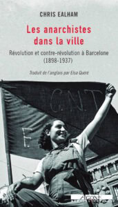  Les Anarchistes dans la ville Révolution et contre-révolution à Barcelone (1898-1937) Chris Ealham L’Épreuve des faits 