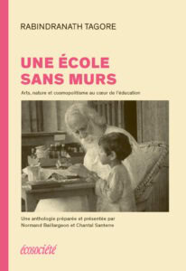 Une école sans murs
Arts, nature et cosmopolitisme au cœur de l’éducation
Normand Baillargeon et Chantal Santerre
« On vole à l’enfant sa terre pour lui apprendre la géographie, sa langue pour lui apprendre la grammaire. Il a soif d’épopées, mais on lui donne des chroniques de faits et de dates. » Ainsi s’exprime Rabindranath Tagore (1861−1941), poète, romancier, dramaturge, peintre et compositeur mais surtout philosophe et éducateur.