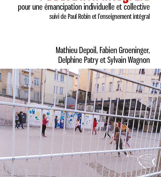 DEPOIL Mathieu, GROENINGER Fabien, PATRY Delphine et WAGNON Sylvain L’éducation intégrale Pour une émancipation individuelle et collective (suivi de Paul Robin et l’enseignement intégral)