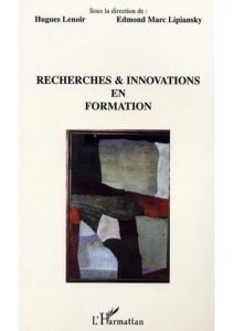 RECHERCHES ET INNOVATIONS EN FORMATION Sous la direction de Hugues LENOIR et Edmond Marc LIPIANSKY 