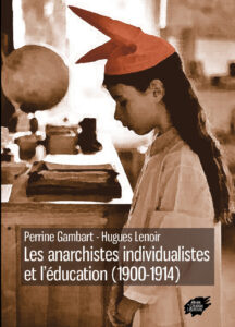 Les anarchistes individualistes et l’éducation (1900-1914) avec P. Gambart, Lyon, ACL, 2015, 72 pages