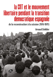 DOLIDIER Arnaud La CNT et le mouvement libertaire pendant la transition démocratique espagnole De la reconstruction à la scission (1976-1979)