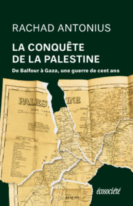 La conquête de la Palestine De Balfour à Gaza, une guerre de cent ans La conquête de la Palestine De Balfour à Gaza, une guerre de cent ans