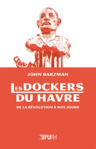 Les dockers du Havre, de la Révolution à nos jours John Barzman 