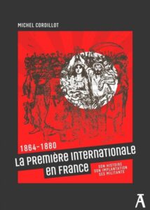 La première internationale en France : 1864 - 1880 son histoire, son implantation, ses militants Michel Cordillot