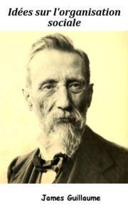 Guillaume J., « Idées sur l’organisation sociale », in Besnard P., Les Syndicats ouvriers et la Révolution sociale, Éditions le Monde nouveau