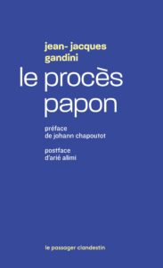 Gandini J.-J., 2025 (1999) Le procès Papon, Lorient, Ed. Le passager clandestin. Gandini J.-J., 2025 (1999) Le procès Papon, Lorient, Ed. Le passager clandestin.